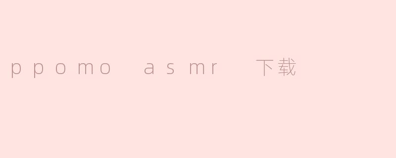 PPOMO ASMR：放松心灵的新选择